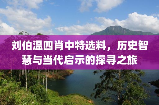 刘伯温四肖中特选料，历史智慧与当代启示的探寻之旅