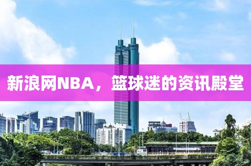 新浪网NBA，篮球迷的资讯殿堂