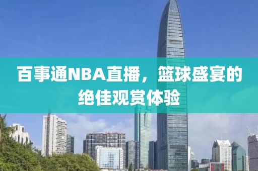 百事通NBA直播，篮球盛宴的绝佳观赏体验