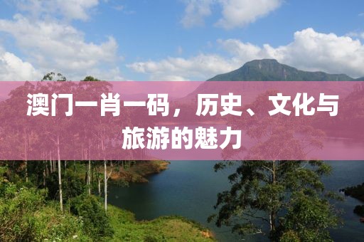 澳门一肖一码，历史、文化与旅游的魅力