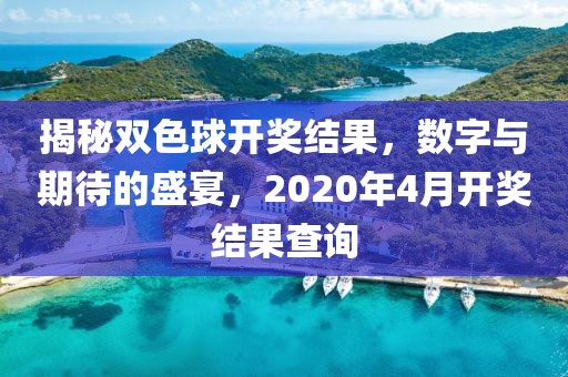 揭秘双色球开奖结果，数字与期待的盛宴，2020年4月开奖结果查询