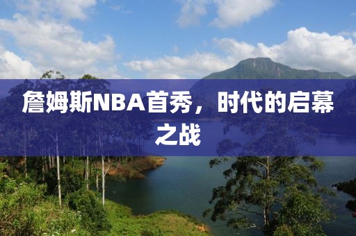 詹姆斯NBA首秀，时代的启幕之战