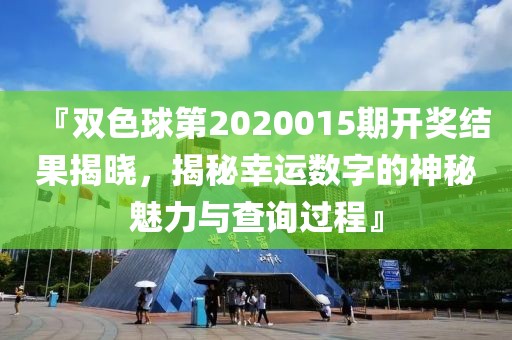 『双色球第2020015期开奖结果揭晓，揭秘幸运数字的神秘魅力与查询过程』