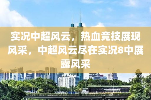 实况中超风云，热血竞技展现风采，中超风云尽在实况8中展露风采