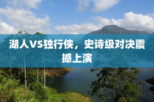 湖人VS独行侠，史诗级对决震撼上演