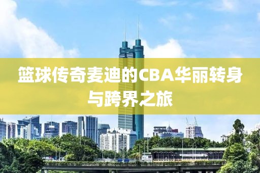 篮球传奇麦迪的CBA华丽转身与跨界之旅