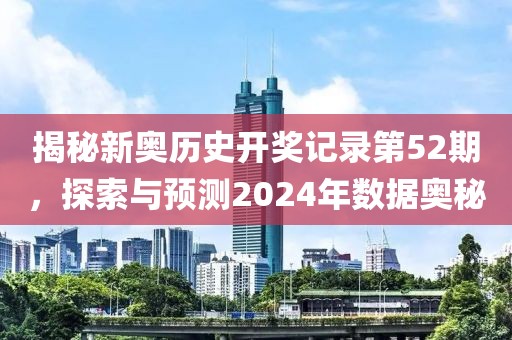 揭秘新奥历史开奖记录第52期，探索与预测2024年数据奥秘