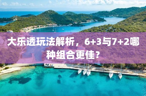 大乐透6 3好还是7 2好