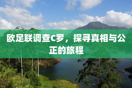 欧足联调查C罗，探寻真相与公正的旅程