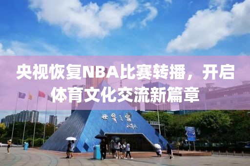 央视恢复NBA比赛转播，开启体育文化交流新篇章