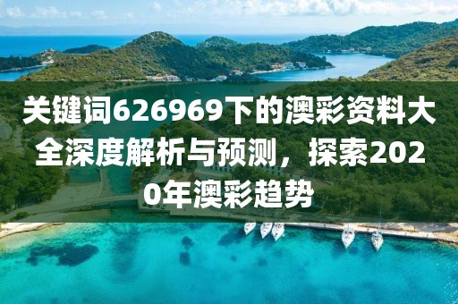 关键词626969下的澳彩资料大全深度解析与预测，探索2020年澳彩趋势