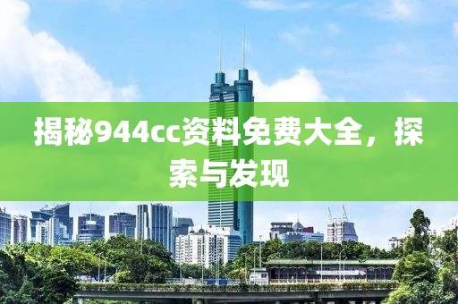 揭秘944cc资料免费大全，探索与发现