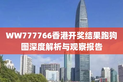 WW777766香港开奖结果跑狗图深度解析与观察报告