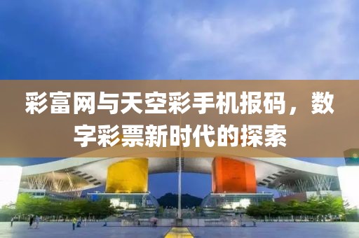 彩富网天下彩与天空彩手机报码