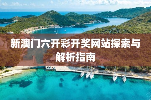 新澳门六开彩开奖网站探索与解析指南