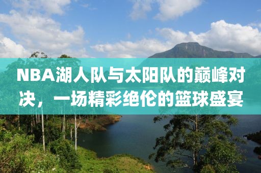 NBA湖人队与太阳队的巅峰对决，一场精彩绝伦的篮球盛宴