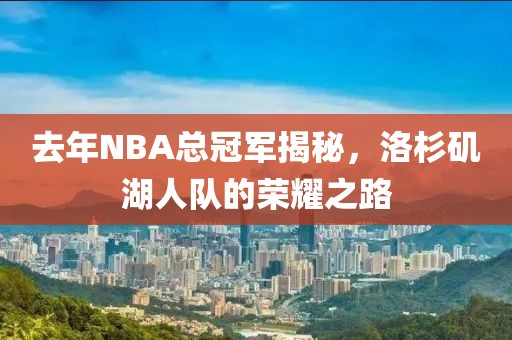 去年NBA总冠军揭秘，洛杉矶湖人队的荣耀之路