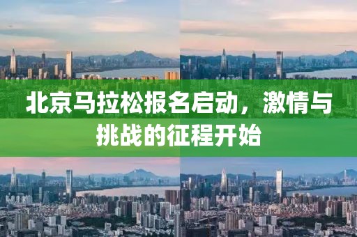 北京马拉松报名启动，激情与挑战的征程开始