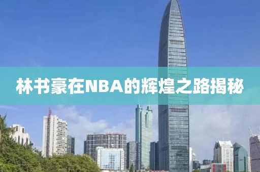 林书豪在NBA的辉煌之路揭秘