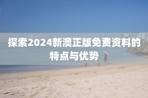 2024新澳正版免费资料的特点