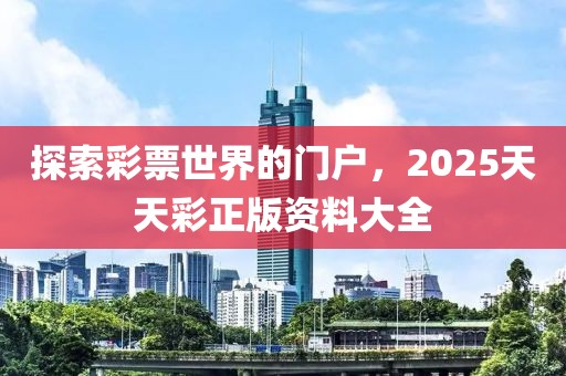 探索彩票世界的门户，2025天天彩正版资料大全