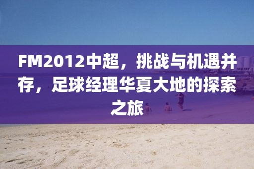 FM2012中超，挑战与机遇并存，足球经理华夏大地的探索之旅