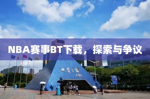 NBA赛事BT下载，探索与争议