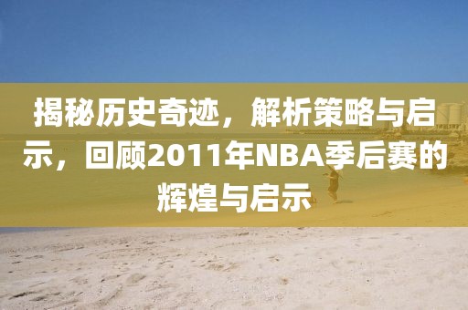 揭秘历史奇迹，解析策略与启示，回顾2011年NBA季后赛的辉煌与启示