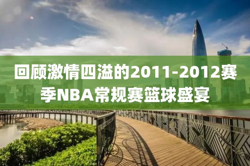 回顾激情四溢的2011-2012赛季NBA常规赛篮球盛宴