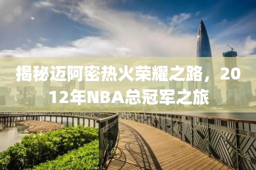 揭秘迈阿密热火荣耀之路，2012年NBA总冠军之旅