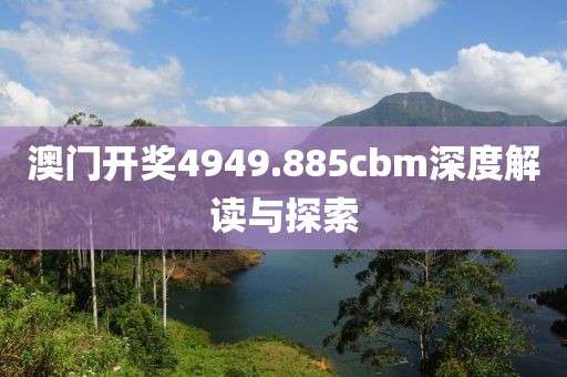 澳门开奖4949.885cbm深度解读与探索