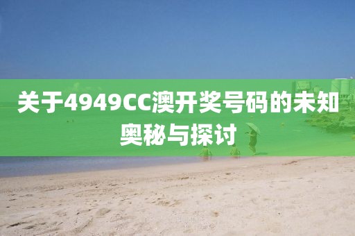 关于4949CC澳开奖号码的未知奥秘与探讨